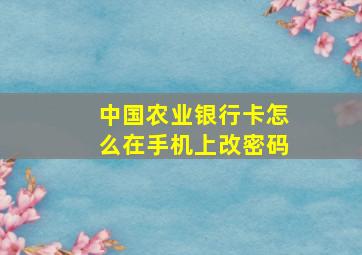 中国农业银行卡怎么在手机上改密码