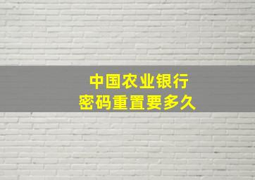 中国农业银行密码重置要多久