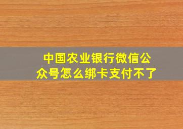 中国农业银行微信公众号怎么绑卡支付不了