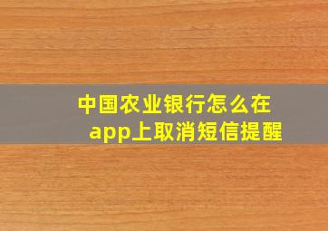 中国农业银行怎么在app上取消短信提醒