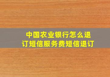 中国农业银行怎么退订短信服务费短信退订