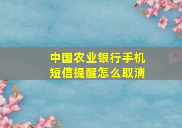 中国农业银行手机短信提醒怎么取消