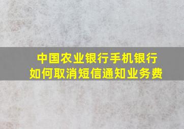 中国农业银行手机银行如何取消短信通知业务费