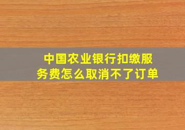 中国农业银行扣缴服务费怎么取消不了订单