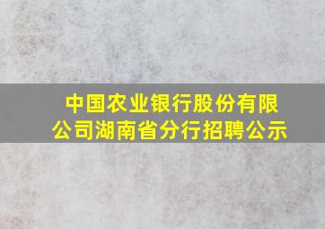 中国农业银行股份有限公司湖南省分行招聘公示