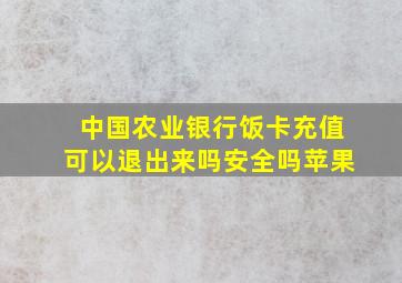 中国农业银行饭卡充值可以退出来吗安全吗苹果