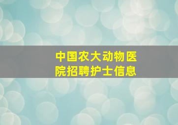 中国农大动物医院招聘护士信息