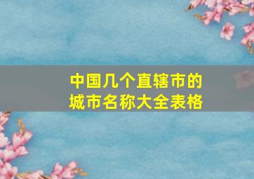 中国几个直辖市的城市名称大全表格