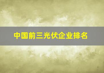 中国前三光伏企业排名