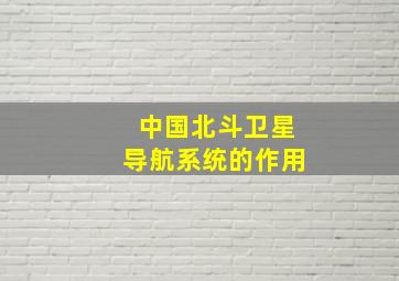 中国北斗卫星导航系统的作用