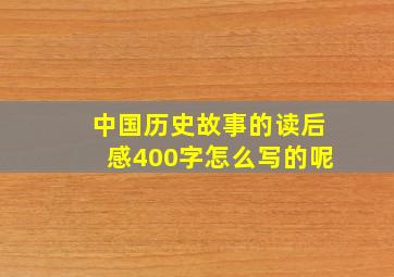 中国历史故事的读后感400字怎么写的呢