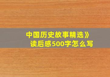 中国历史故事精选》读后感500字怎么写