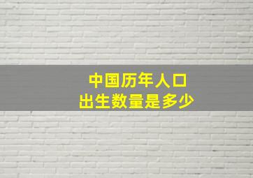 中国历年人口出生数量是多少