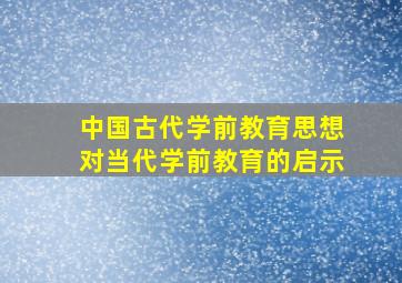 中国古代学前教育思想对当代学前教育的启示