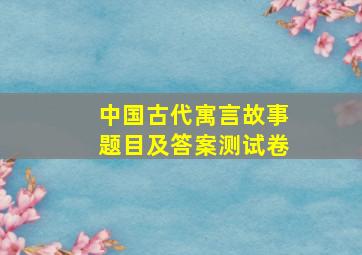 中国古代寓言故事题目及答案测试卷