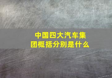 中国四大汽车集团概括分别是什么