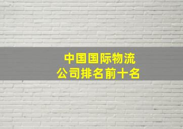 中国国际物流公司排名前十名