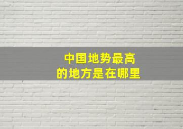 中国地势最高的地方是在哪里