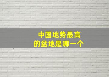 中国地势最高的盆地是哪一个