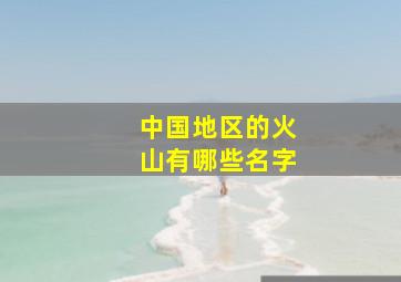 中国地区的火山有哪些名字