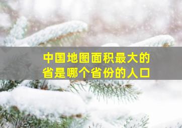 中国地图面积最大的省是哪个省份的人口