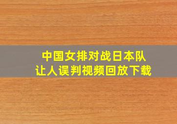 中国女排对战日本队让人误判视频回放下载