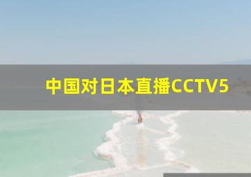 中国对日本直播CCTV5