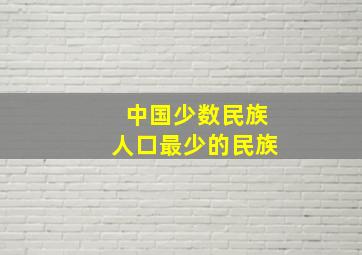 中国少数民族人口最少的民族