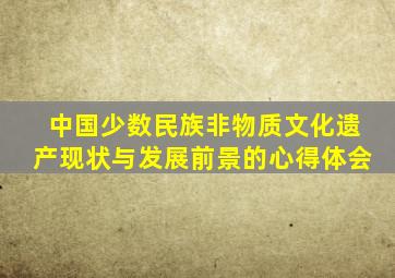 中国少数民族非物质文化遗产现状与发展前景的心得体会