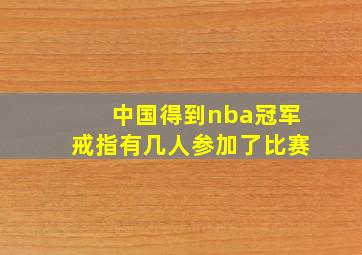 中国得到nba冠军戒指有几人参加了比赛