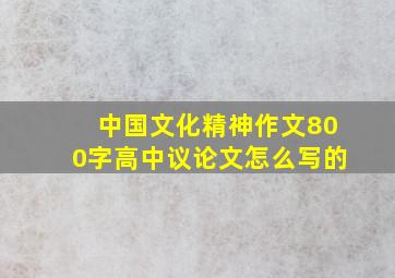 中国文化精神作文800字高中议论文怎么写的