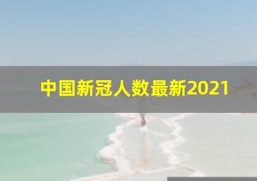 中国新冠人数最新2021