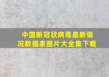 中国新冠状病毒最新情况数据表图片大全集下载