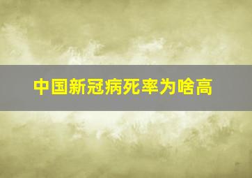 中国新冠病死率为啥高