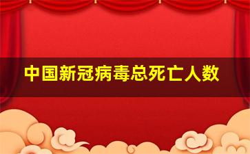 中国新冠病毒总死亡人数