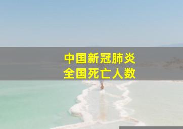 中国新冠肺炎全国死亡人数