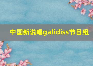 中国新说唱galidiss节目组