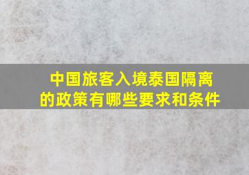 中国旅客入境泰国隔离的政策有哪些要求和条件