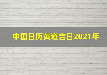 中国日历黄道吉日2021年