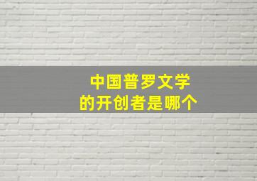 中国普罗文学的开创者是哪个