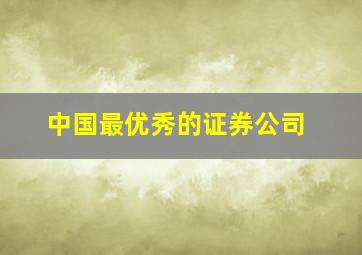 中国最优秀的证券公司