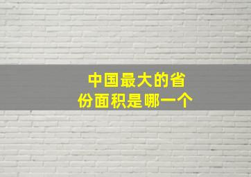 中国最大的省份面积是哪一个