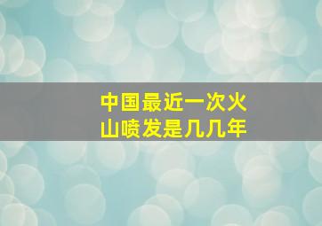 中国最近一次火山喷发是几几年