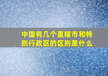 中国有几个直辖市和特别行政区的区别是什么