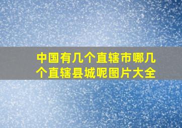 中国有几个直辖市哪几个直辖县城呢图片大全