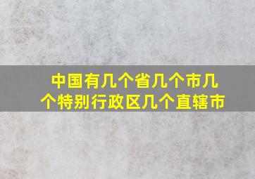 中国有几个省几个市几个特别行政区几个直辖市