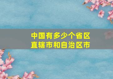 中国有多少个省区直辖市和自治区市