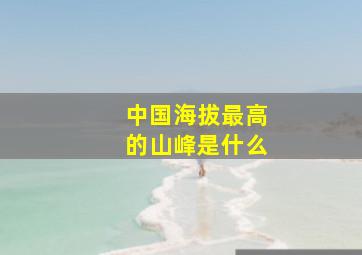 中国海拔最高的山峰是什么