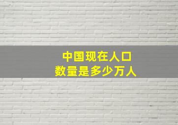 中国现在人口数量是多少万人