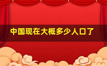 中国现在大概多少人口了